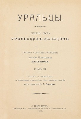 Железнов И.И. Уральцы. Очерки быта уральских казаков. Полн. собр. соч. Иоасафа Игнатьевича Железнова / Под ред. Н.А. Бородина. 3-е посмерт. изд., с доп. и включением всех неизд. ст. [В 3 т.]. Т. 1–3. СПб.: Тип. т-ва «Общественная польза», 1910.
